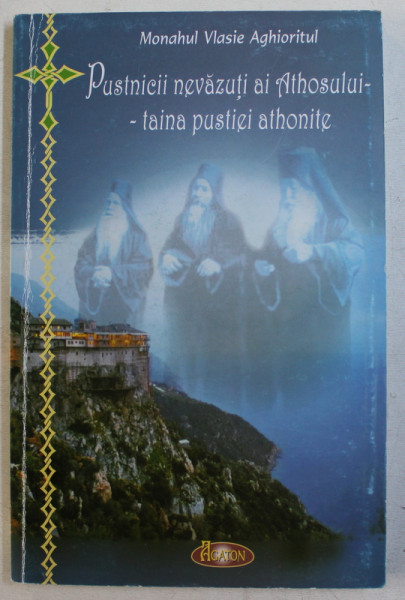 PUSTNICII NEVAZUTI AI ATHOSULUI  - TAINA PUSTIEI ATHONITE de MONAHUL VLASIE AGHIORITUL , 2012
