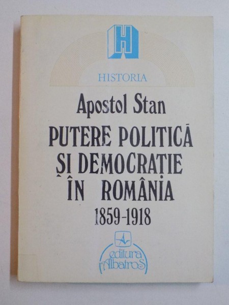 PUTERE POLITICA SI DEMOCRATIE IN ROMANIA 1859-1918 de APOSTOL STAN 1995