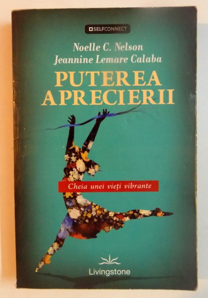 PUTEREA APRECIERII , CHEIA UNEI VIETI VIBRANTE de NOELLE C. NELSON , JEANNINE LEMARE CALABA , 2010 CONTINE SUBLINIERI IN TEXT CU, CREIONUL