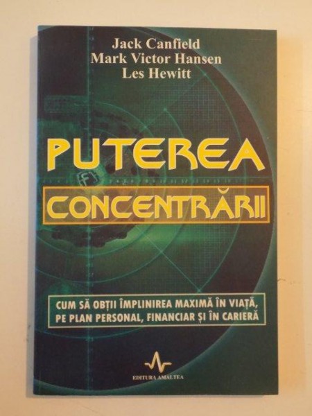 PUTEREA CONCENTRARII , CUM SA OBTII IMPLINIREA MAXIMA IN VIATA , PE PLAN PERSONAL, FINANCIAR SI IN CARIERA de JACK CANFIELD....LES HEWITT 2004 , PREZINTA SUBLINIERI