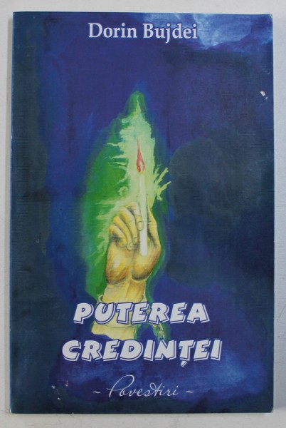 PUTEREA CREDINTEI  - POVESTIRI de DORIN BUJDEI , 2011