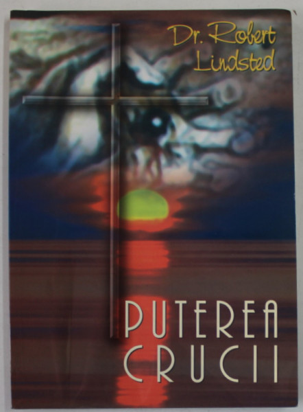 PUTEREA CRUCII de DR. ROBERT LINDSTED , EDITIA I , 2000