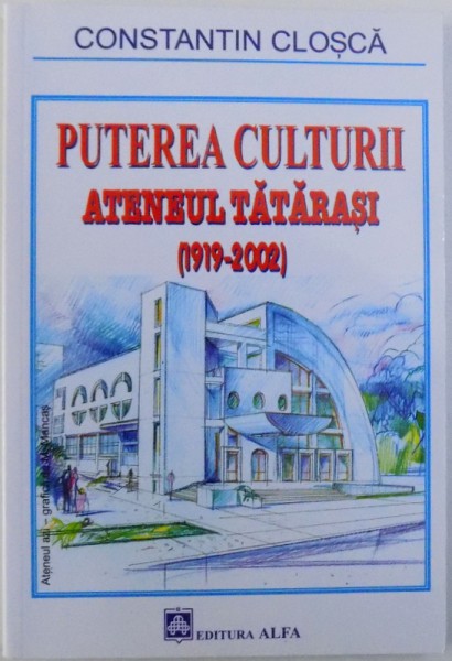 PUTEREA CULTURII  - ATENEUL TATARASI  - IASI ( 1919 - 2002 ) de CONSTANTIN CLOSCA , 2002