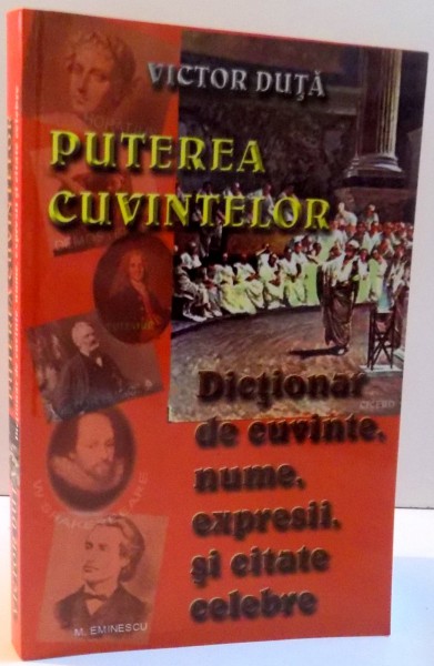 PUTEREA CUVINTELOR , DICTIONAR DE CUVINTE , NUME , EXPRESII SI CITATE CELEBRE de VICTOR DUTA , 2005