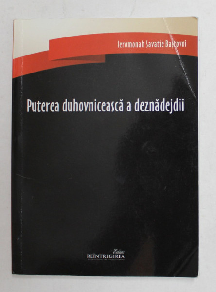 PUTEREA DUHOVNICEASCA A DEZNADEJDII de IEROMONAH SAVATIE BASTOVOI , 2014