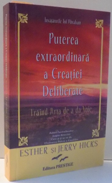 PUTEREA EXTRAORDINARA A CREATIEI DELIBERATE , INVATATURILE LUI ABRAHAM de ESTHER SI JERRY HICKS , 2008 * PREZINTA URME DE INDOIRE