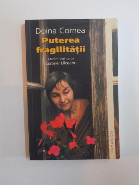 PUTEREA FRAGILITATII de DOINA CORNEA , EDITURA HUMANITAS , 2006