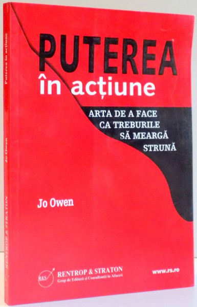 PUTEREA IN ACTIUNE , ARTA DE A FACE CA TREBURILE SA MEARGA STRUNA de JO OWEN , 2010