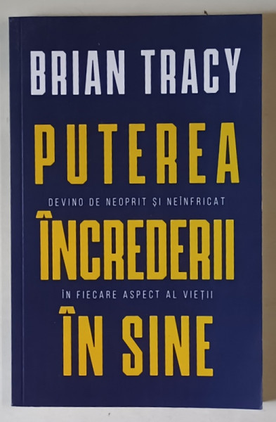PUTEREA INCREDERII IN SINE , DEVINO DE NEOPRIT SI NEINFRICAT IN FIECARE ASPECT AL VIETII de BRIAN TRACY , 2022
