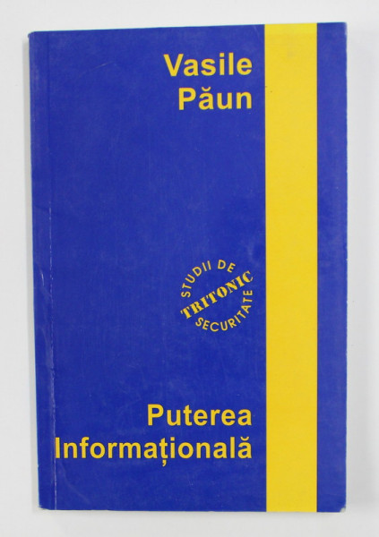 PUTEREA INFORMATIONALA - STUDII DE SECURITATE, TRANSFORMAREA SISTEMULUI SECURITATII NATIONALE  de VASILE PAUN, 2000