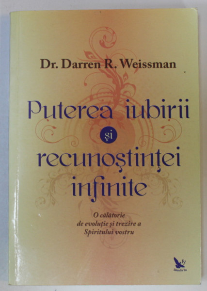 PUTEREA IUBIRII SI RECUNOSTINTEI INFINITE de Dr. DARREN R. WEISSMAN , 2008