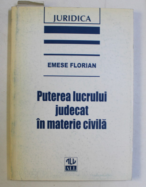 PUTEREA LUCRULUI JUDECAT IN MATERIE CIVILA de EMESE FLORIAN , 1997 * PREZINTA INSEMNARI