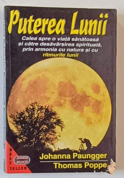 PUTEREA LUNII , CALEA SPRE O VIATA SANATOASA SI CATRE DESAVARSIREA SPIRITUALA , PRIN ARMONIA CU NATURA SI CU RITMURILE LUNII de JOHANNA PAUNGGER si THOMAS POPPE , 1999