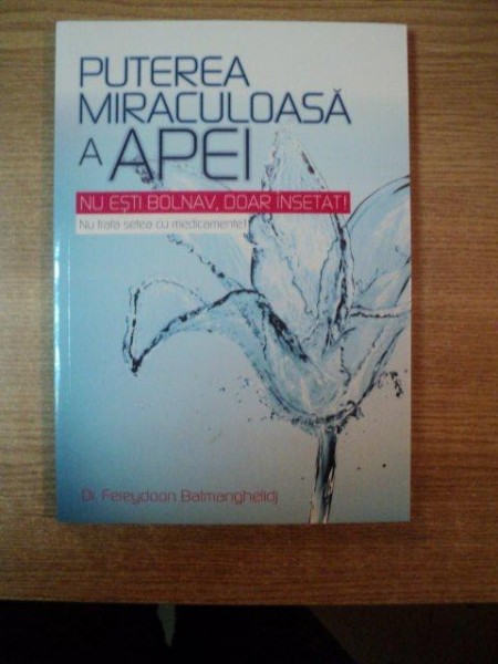 PUTEREA MIRACULOASA A APEI , NU ESTI BOLNAV , DOAR INSETAT , NU TRATA SETEA CU MEDICAMENTE de FEREYDOON BATMANGHELIDJ