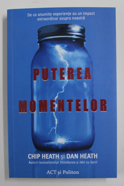 PUTEREA MOMENTELOR , DE CE ANUMITE EXPERIENTE AU UN IMPACT EXTRAORDINAR ASUPRA NOASTRA de CHIP HEATH si DAN HEATH , 2022