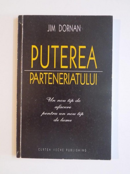 PUTEREA PARTENERIATULUI , UN NOU TIP DE AFACERE PENTRU UN NOU TIP DE LUME de JIM DORNAN , 2001