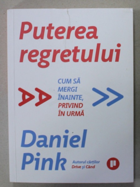 PUTEREA REGRETULUI , CUM SA MERGI INAINTE , PRIVIND IN URMA de DANIEL PINK , 2022
