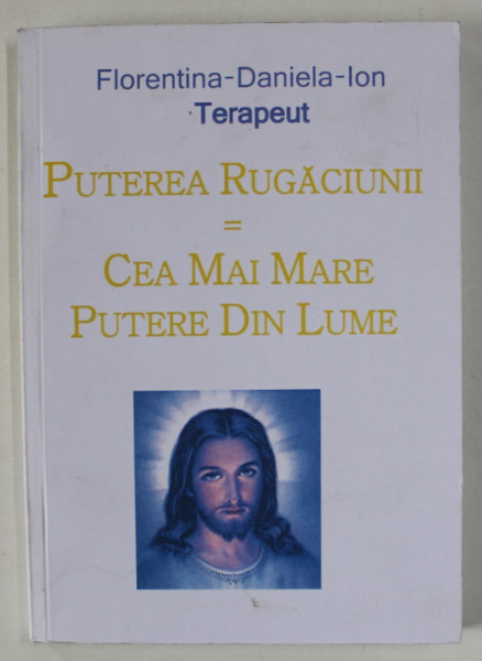 PUTEREA RUGACIUNII , CEA MAI MARE PUTERE DIN LUME de FLORENTINA - DANIELA - ION , TERAPEUT , 2014