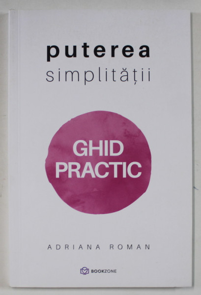 PUTEREA SIMPLITATII , GHID PRACTIC de ADRIANA ROMAN , 2021