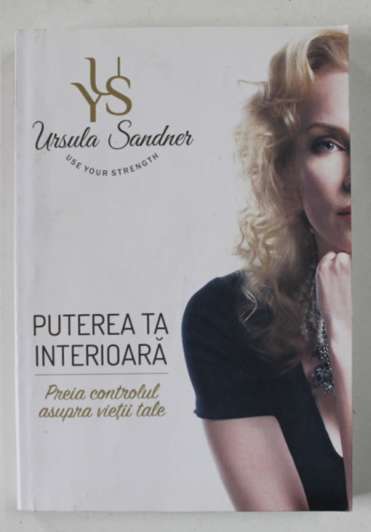 PUTEREA TA INTERIOARA de URSULA SANDNER , PREIA CONTROLUL ASUPRA VIETII TALE , 2015