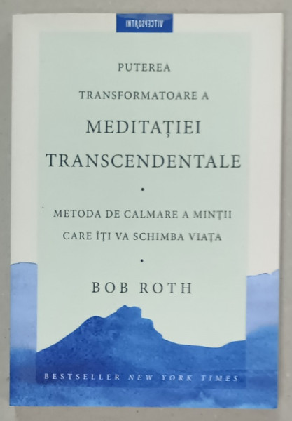 PUTEREA TRANSFORMATOARE A MEDITATIEI TRANSCENDENTALE , METODA DE CALMARE A MINTII de ROB ROTH  , 2019