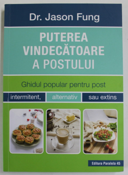 PUTEREA VINDECATOARE A POSTULUI , GHIDUL POPULAR PENTRU POST INTERMITENT , ALTERNATIV SAU EXTINS de Dr. JASON  FUNG , 2018 * PREZINTA HALOURI DE APA