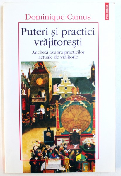 PUTERI SI PRACTICI VRAJITORESTI  - ANCHETA  ASUPRA PRACTICILOR ACTUALE DE VRAJITORIE de DOMINIQUE CAMUS , 2003