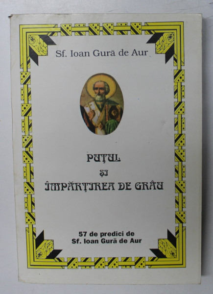 PUTUL SI IMPARTIREA DE GRAU , 57 DE PREDICI DE SFANTUL IOAN GURA DE AUR de IOAN GURA DE AUR , 1995