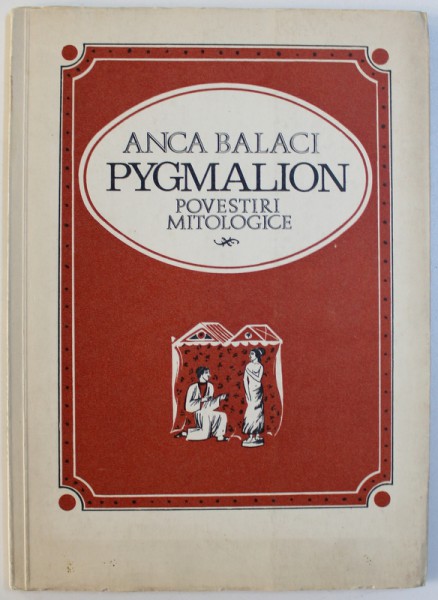 PYGMALION  - POVESTIRI MITOLOGICE de ANCA BALACI , coperta si ilustratii de A. PERUSSI , 1969