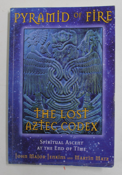 PYRAMID OF FIRE -THE LOST AZTEC CODEX - SPIRITUAL ASCENT AT THE END OF TIME by JOHN MAJOR JENKINS and MARTIN MATZ , LIPSA PAGINA DE TITLU * , PREZINTA SUBLINIERI CI INSEMNARI CU PIXUL *