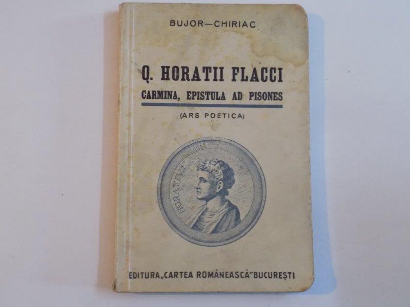 Q. HORATII FLACCI , CARMINA , EPISTULA AD PISONES (ARS POETICA) de A.I BUJOR , FR. CHIRIAC , EDITIA A II A 1942