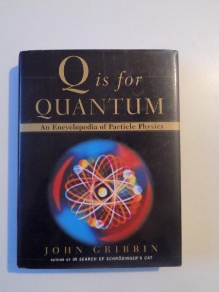 Q IS FOR QUANTUM , AN ENCYCLOPEDIA FOR PARTICLE PHYSICS de JOHN GRIBBIN , 1999