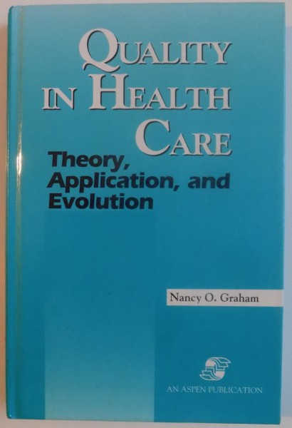 QUALITY IN HEALTH CARE , THEORY, APPLICATION AND EVOLUTION by NANCY O. GRAHAM , 1995