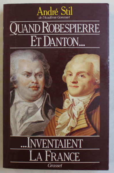 QUAND ROBESPIERRE ET DANTON ...INVENTAIENT LA FRANCE par ANDRE STIL , 1988