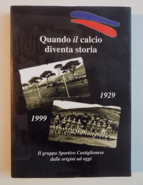 QUANDO IL CALCIO DIVENTA STORIA , G.S. CASTIGLIONESE 1929-1999
