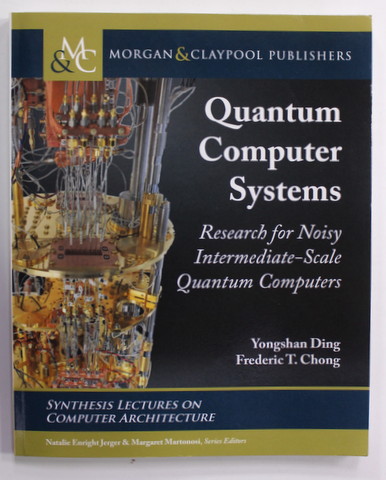 QUANTUM COMPUTER SYSTEMS - RESEARCH FOR NOISY INTERMEDIATE - SCALE QUANTUM COMPUTERS by YONGSHAN DING and FREDERIC T. CHONG , 2020