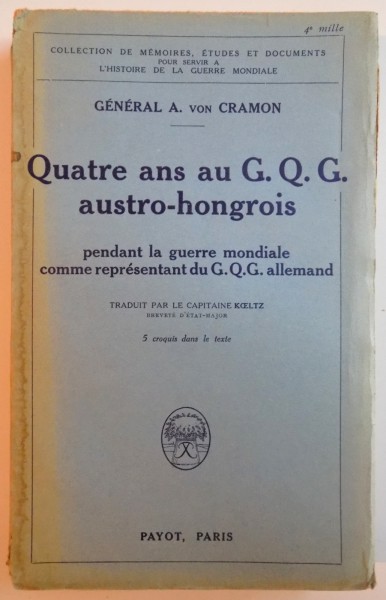 QUATRE ANS AU G.Q.G. AUSTRO-HONGROIS PENDANT LA GUERRE MONDIALE COMME REPRESENTANT DU G.Q.G. ALLEMAND par A. VON CRAMON, PARIS  1922