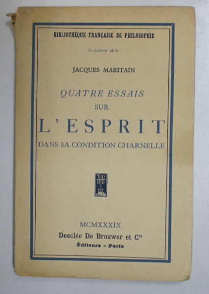 QUATRE ESSAIS SUR L 'ESPRIT DANS SA CONDITION CHARNELLE par JACQUES MARITAIN , 1939 , PREZINTA SUBLINIERI SI ADNOTARI