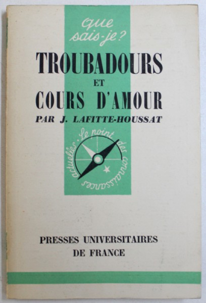 QUE SAYS-JE? TROUBADOURS ET COURS D'AMOUR par J. LAFITTE-HOUSSAT, 1960