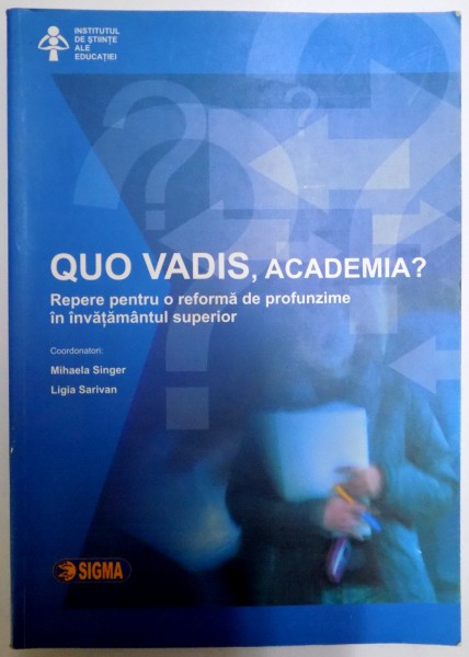 QUE VADIS , ACADEMIA ? , REPERE PENTRU O REFORMA DE PROFUNZIME IN INVATAMANTUL SUPERIOR , 2006