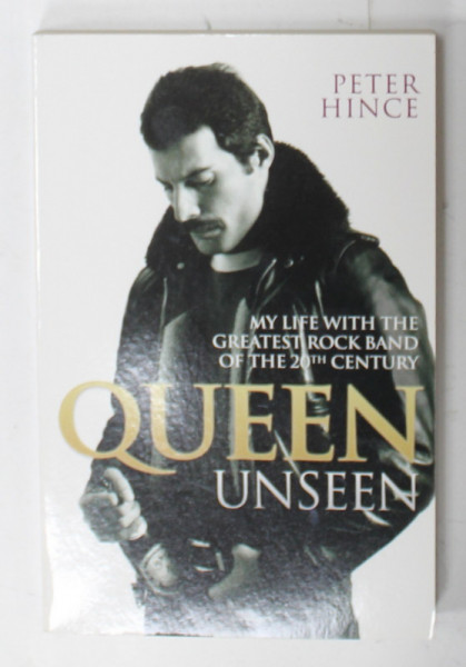 QUEEN UNSEEN by PETER HINCE , MY LIFE WITH THE GREATEST ROCK BAND OF THE 20 th CENTURY , 2015