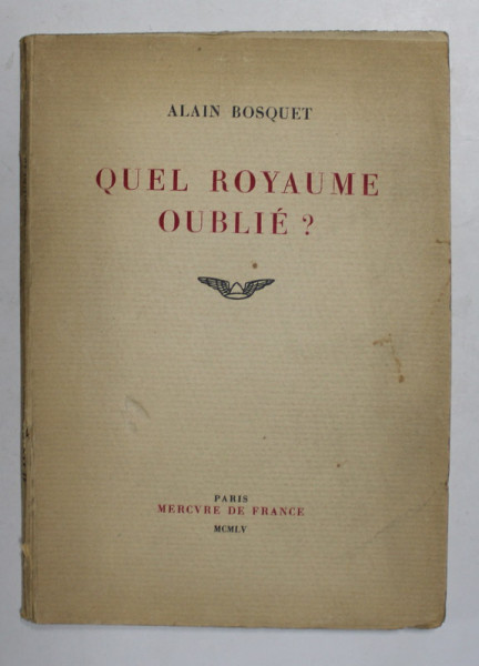 QUEL ROYAUME OUBLIE ? par ALAIN BOSQUET , 1955 , DEDICATIE  CATRE ALEXANDRU BUSUIOCEANU *