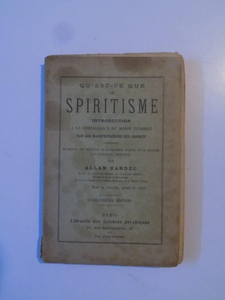 QU'EST-CE QUE LE SPIRITISME. INTRODUCTION A LA CONNAISSANCE DU MONDE INVISIBLE par ALLAN KARDEC, QUARANTIEME EDITION