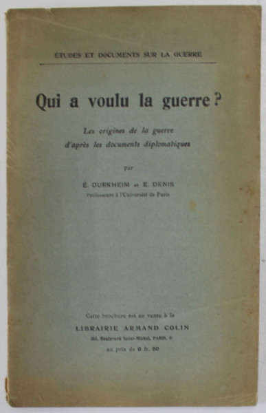 QUI A VOULU LA GUERRE ? LES ORIGINES DE LA GUERRE D 'APRES LES DOCUMENTS DIPLOMATIQUES par E. DURKHEIM et E. DENIS , 1915