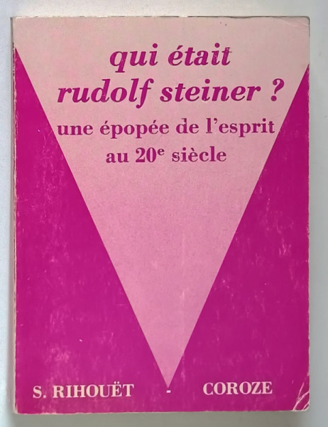 QUI ETAIT RUDOLF STEINER ? UNE EPOPEE DE L ' ESPRIT AU 20 SIECLE par S. RIHOUET - COROZE , 1973