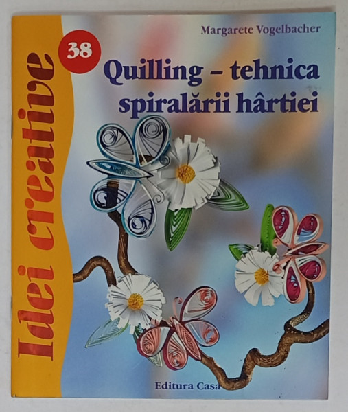 QUILLING - TEHNICA SPIRALARII HARTIEI de MARGARETE VOGELBACHER , 2010