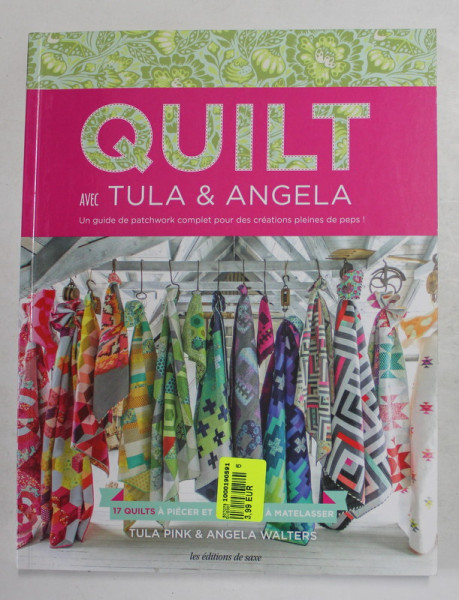 QUILT , UN GUIDE DE PATCHWORK COMPLET POUR DES CREATIONS PLEINES DE PEPS! par TULA PINK et ANGELA WALTERS , 2018