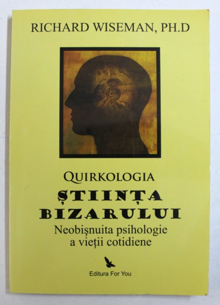 QUIRKOLOGIA , STIINTA BIZARULUI - NEOBISNUITA PSIHOLOGIE A  VIETII COTIDIENE de RICHARD WISEMAN , 2009