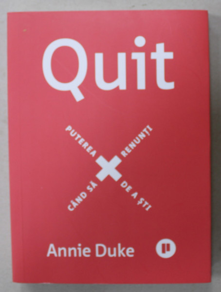 QUIT , PUTEREA DE A STI CAND SA RENUNTI de ANNIE DUKE , 2023