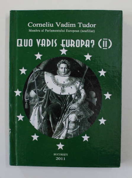 QUO VADIS EUROPA ? de CORNELIU VADIM TUDOR , VOLUMUL II , 2011 , EXEMPLAR SEMNAT *